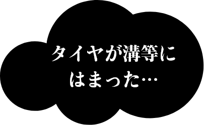 タイヤが溝等にはまった…